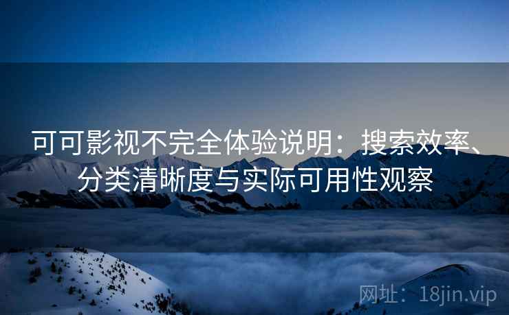 可可影视不完全体验说明：搜索效率、分类清晰度与实际可用性观察